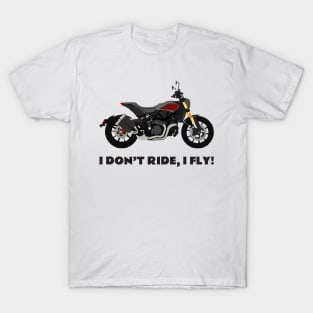 I don't ride, I fly! Indian FTR 1200 S T-Shirt